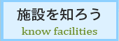 施設を知ろう